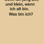 Ich bin groß, wenn ich jung bin, und klein, wenn ich alt bin