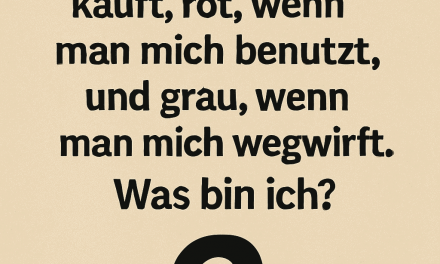 Ich bin schwarz, wenn man mich kauft, rot, wenn man mich benutzt, und grau, wenn man mich wegwirft