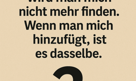 Wenn man mich wegnimmt, wird man mich nicht mehr finden
